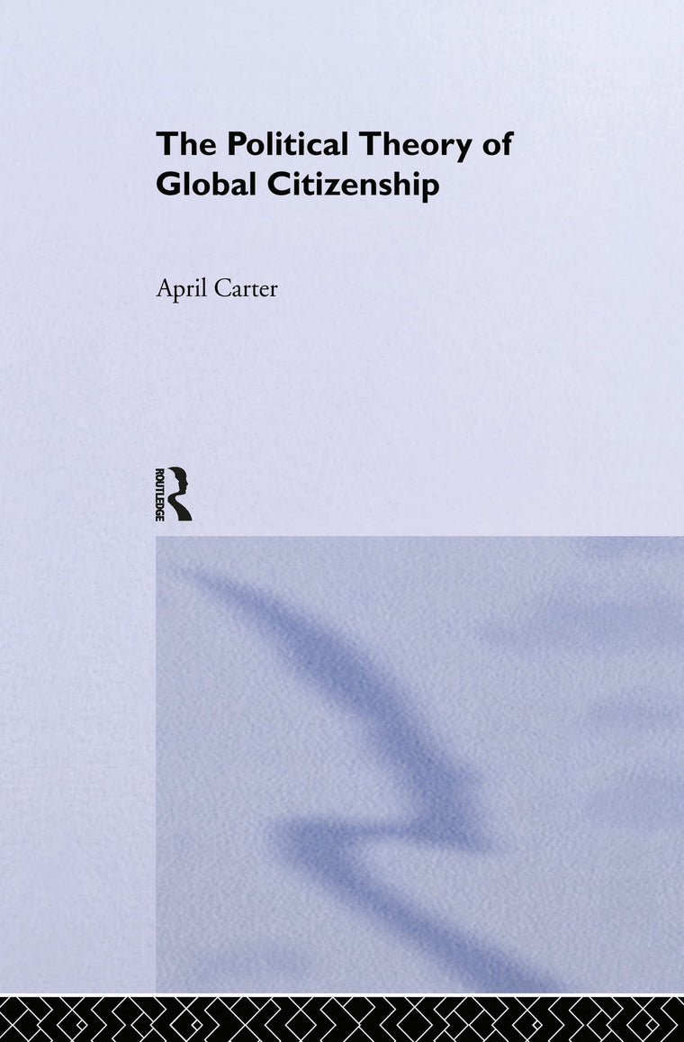 The Political Theory of Global Citizenship (Routledge Innovations in Political Theory)
