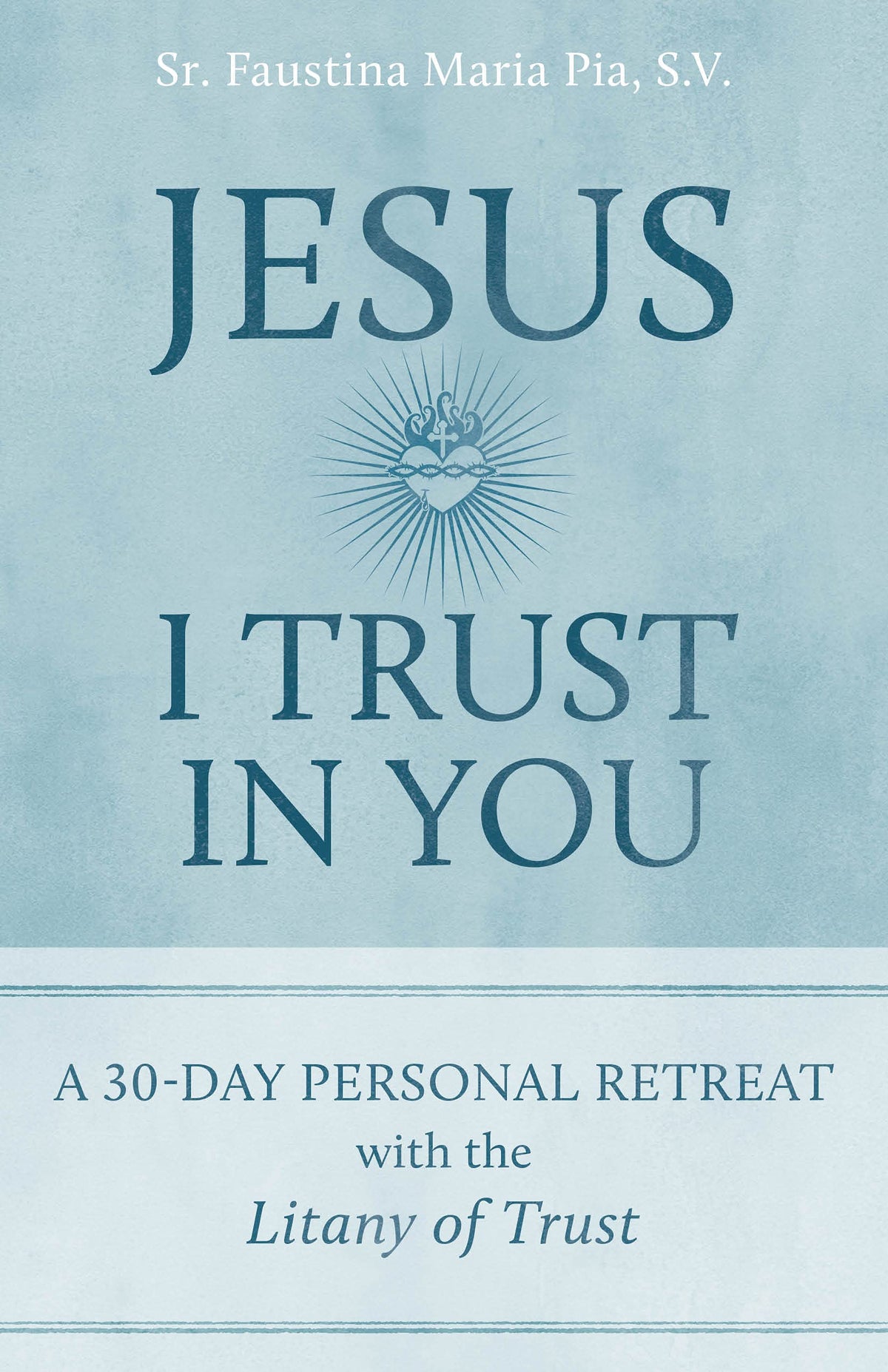 Jesus I Trust in You: A 30-Day Personal Retreat with the Litany of Trust