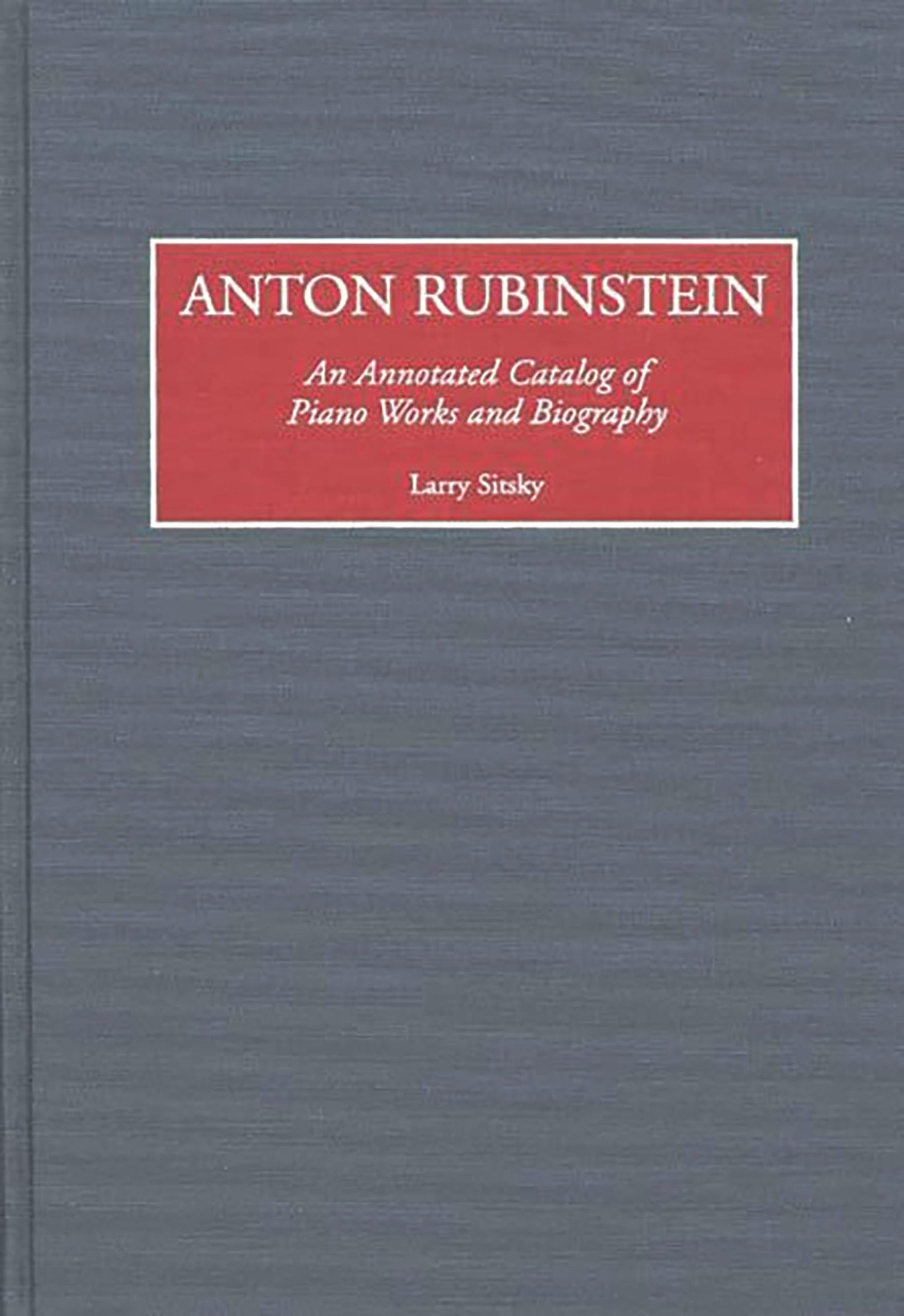 Anton Rubinstein: An Annotated Catalog of Piano Works and Biography (Music Reference Collection)