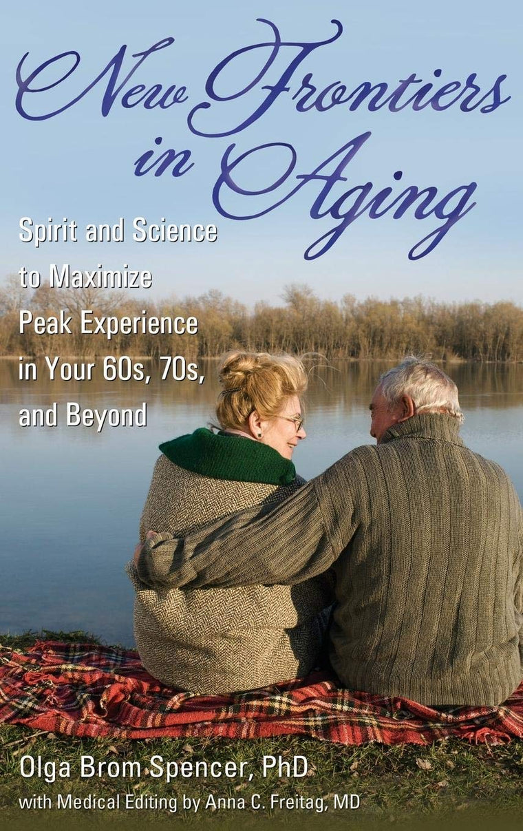 New Frontiers in Aging: Spirit and Science to Maximize Peak Experience in Your 60s, 70s, and Beyond