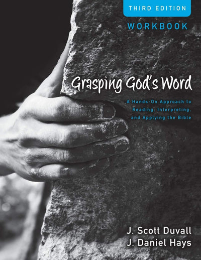 Grasping God's Word Workbook: A Hands-On Approach to Reading, Interpreting, and Applying the Bible