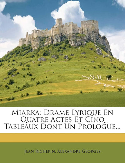 Miarka: Drame Lyrique En Quatre Actes Et Cinq Tableaux Dont Un Prologue... (French Edition)