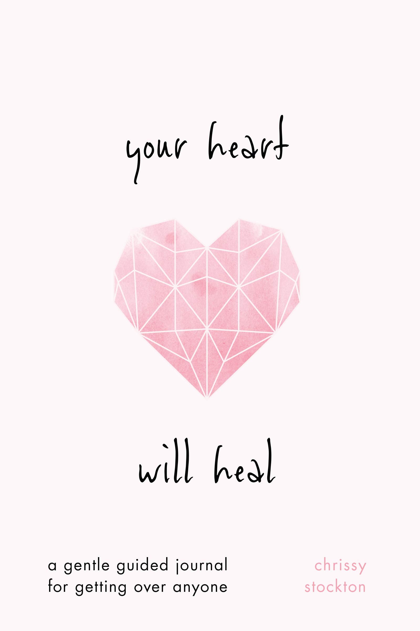 Your Heart Will Heal-A Gentle Guided Journal For Getting Over Anyone