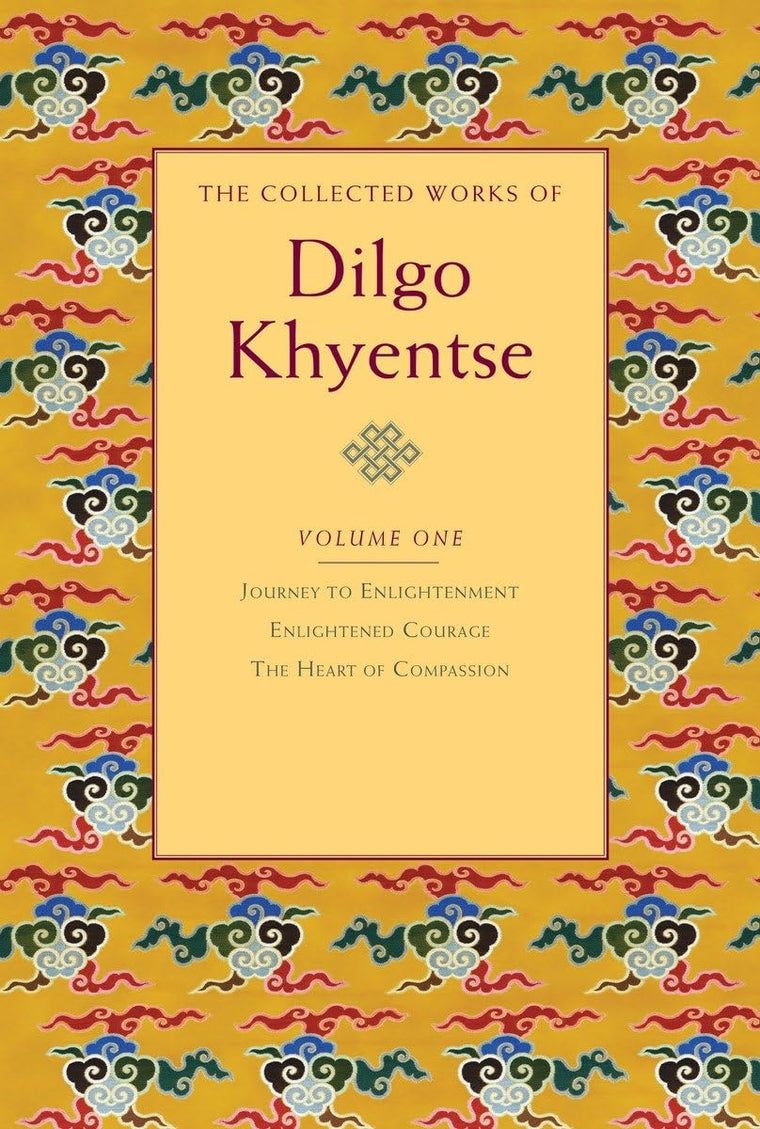 The Collected Works of Dilgo Khyentse, Vol. 1: Journey to Enlightenment; Enlightened Courage; The Heart of Compassion