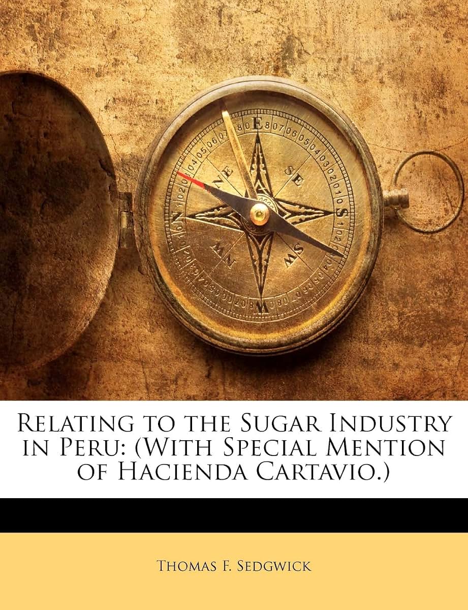 Relating to the Sugar Industry in Peru: (With Special Mention of Hacienda Cartavio.)