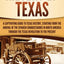 History of Texas: A Captivating Guide to Texas History, Starting from the Arrival of the Spanish Conquistadors in North America through the Texas Revolution to the Present