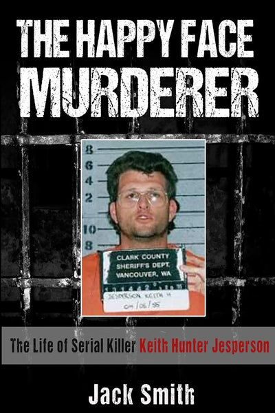 The Happy Face Murderer: The Life of Serial Killer Keith Hunter Jesperson (Serial Killer True Crime Books)