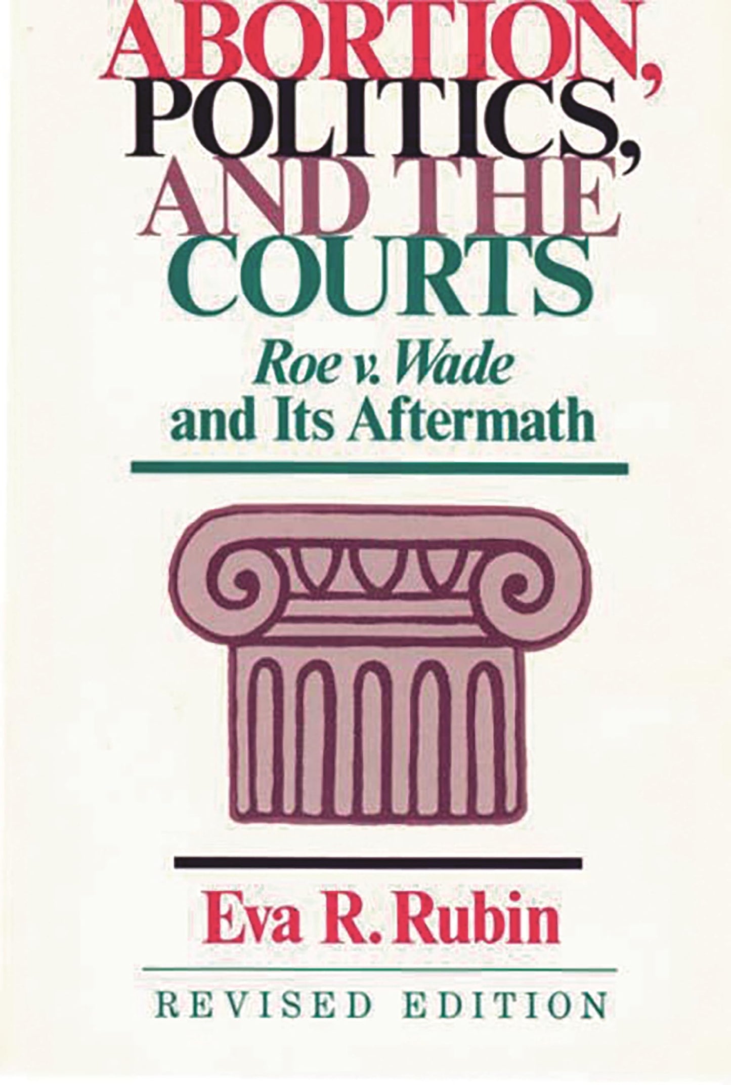 Abortion, Politics, and the Courts: Roe v. Wade and its Aftermath (Contributions in American Studies)