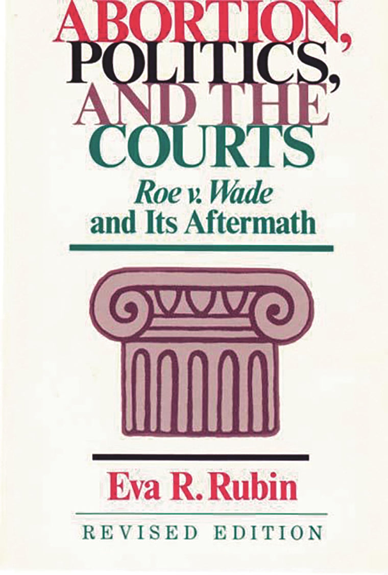 Abortion, Politics, and the Courts: Roe v. Wade and its Aftermath (Contributions in American Studies)