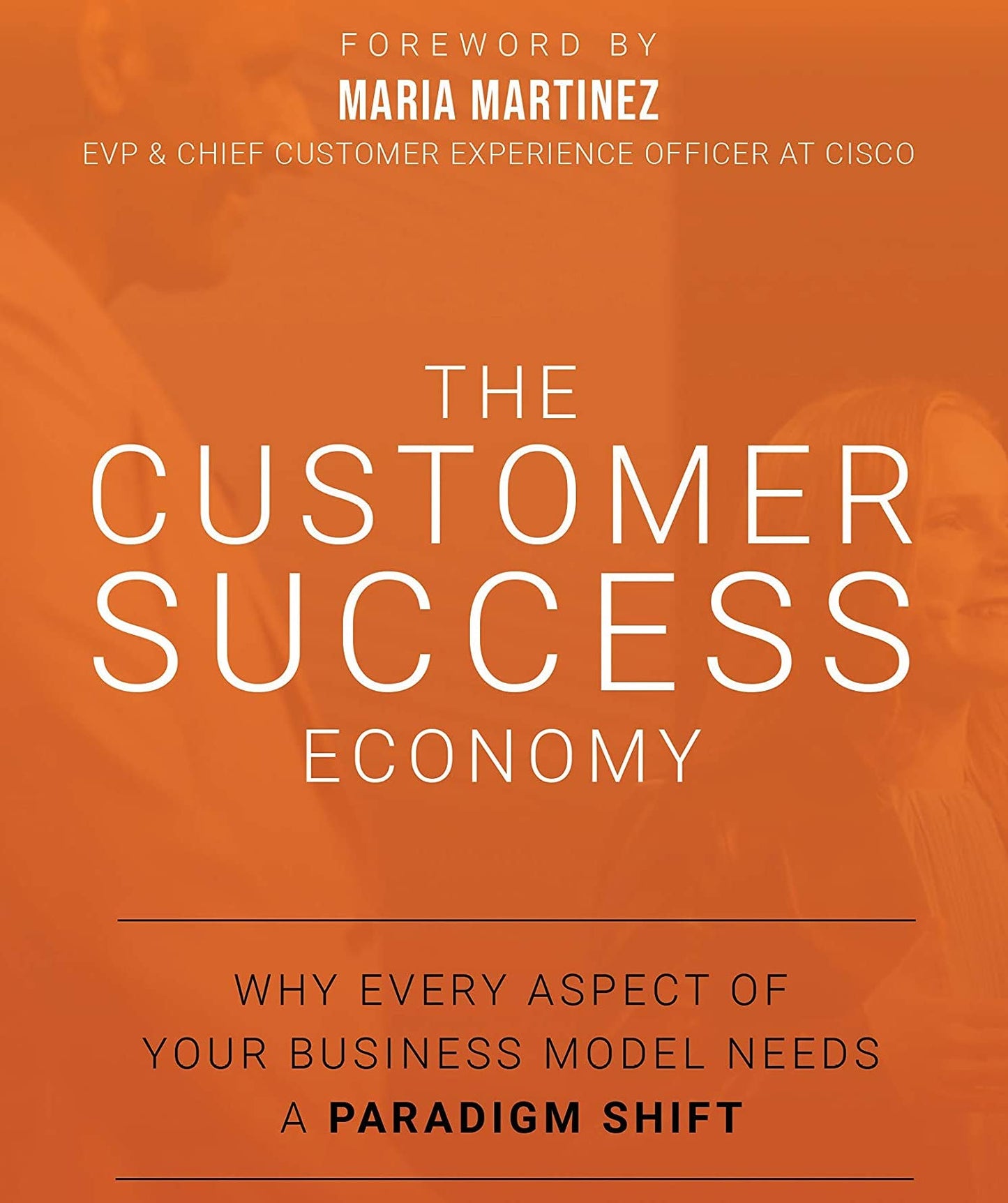 The Customer Success Economy: Why Every Aspect of Your Business Model Needs A Paradigm Shift