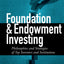 Foundation and Endowment Investing: Philosophies and Strategies of Top Investors and Institutions