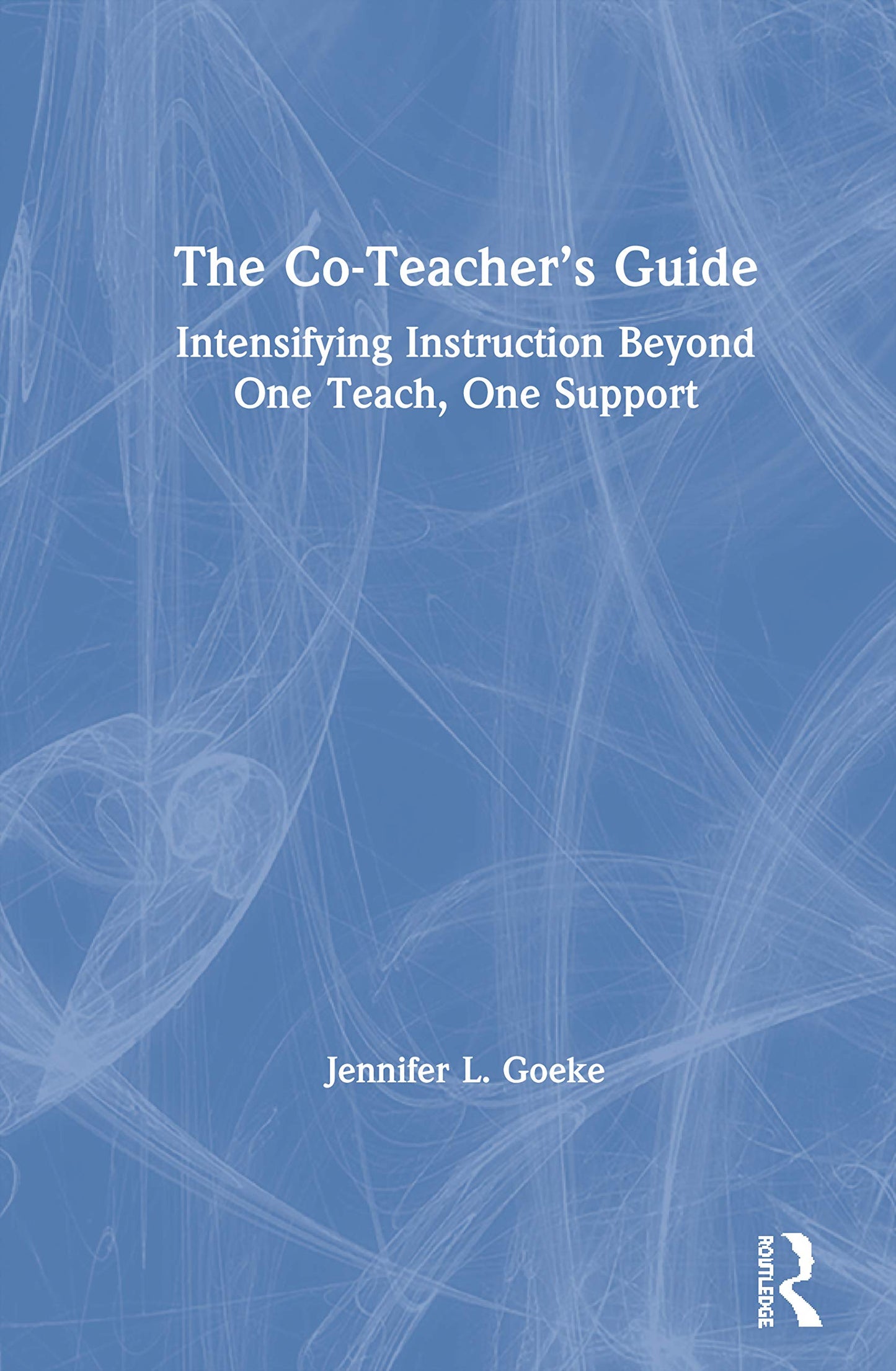The Co-Teachers Guide: Intensifying Instruction Beyond One Teach, One Support