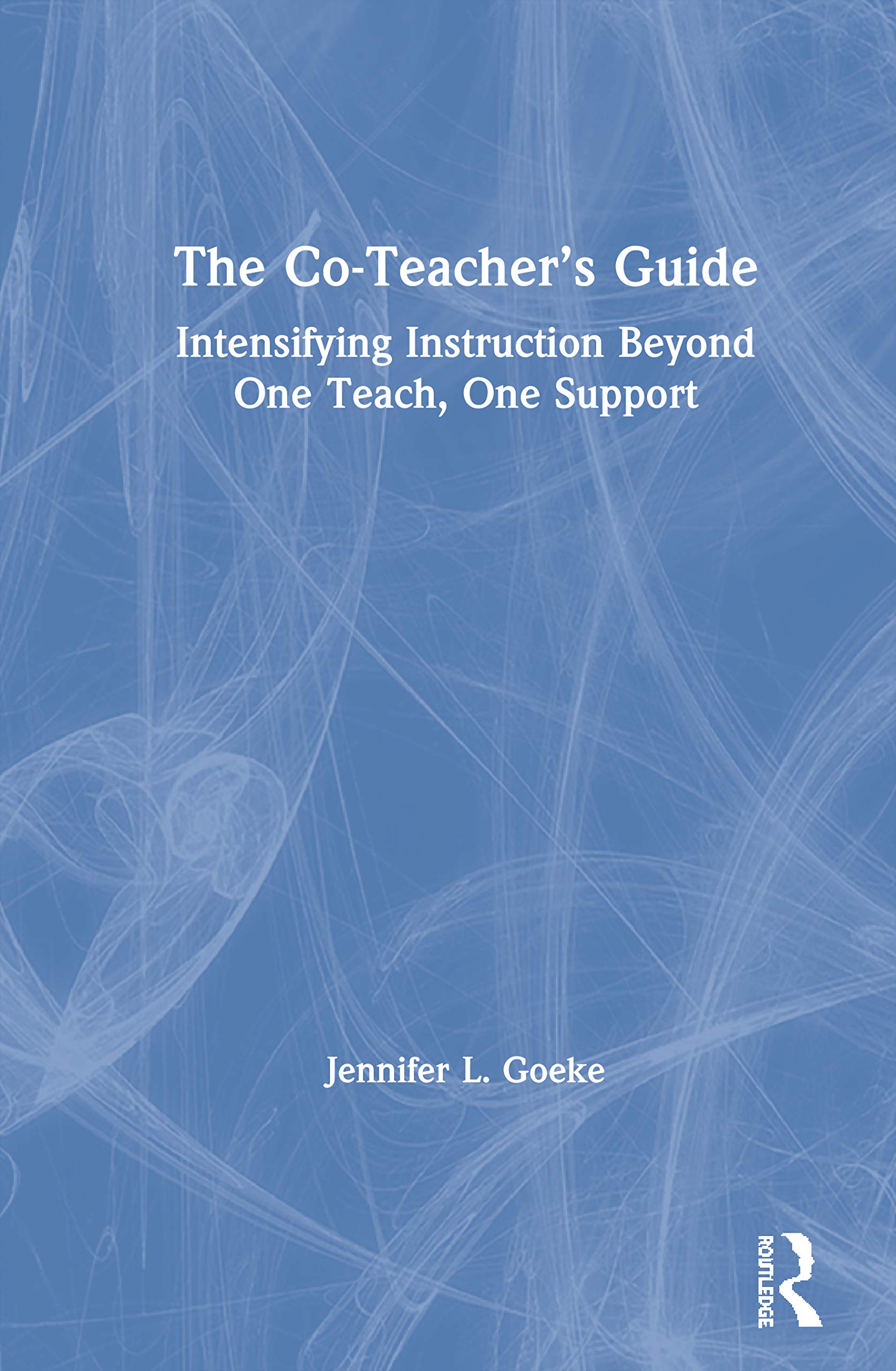 The Co-Teachers Guide: Intensifying Instruction Beyond One Teach, One Support