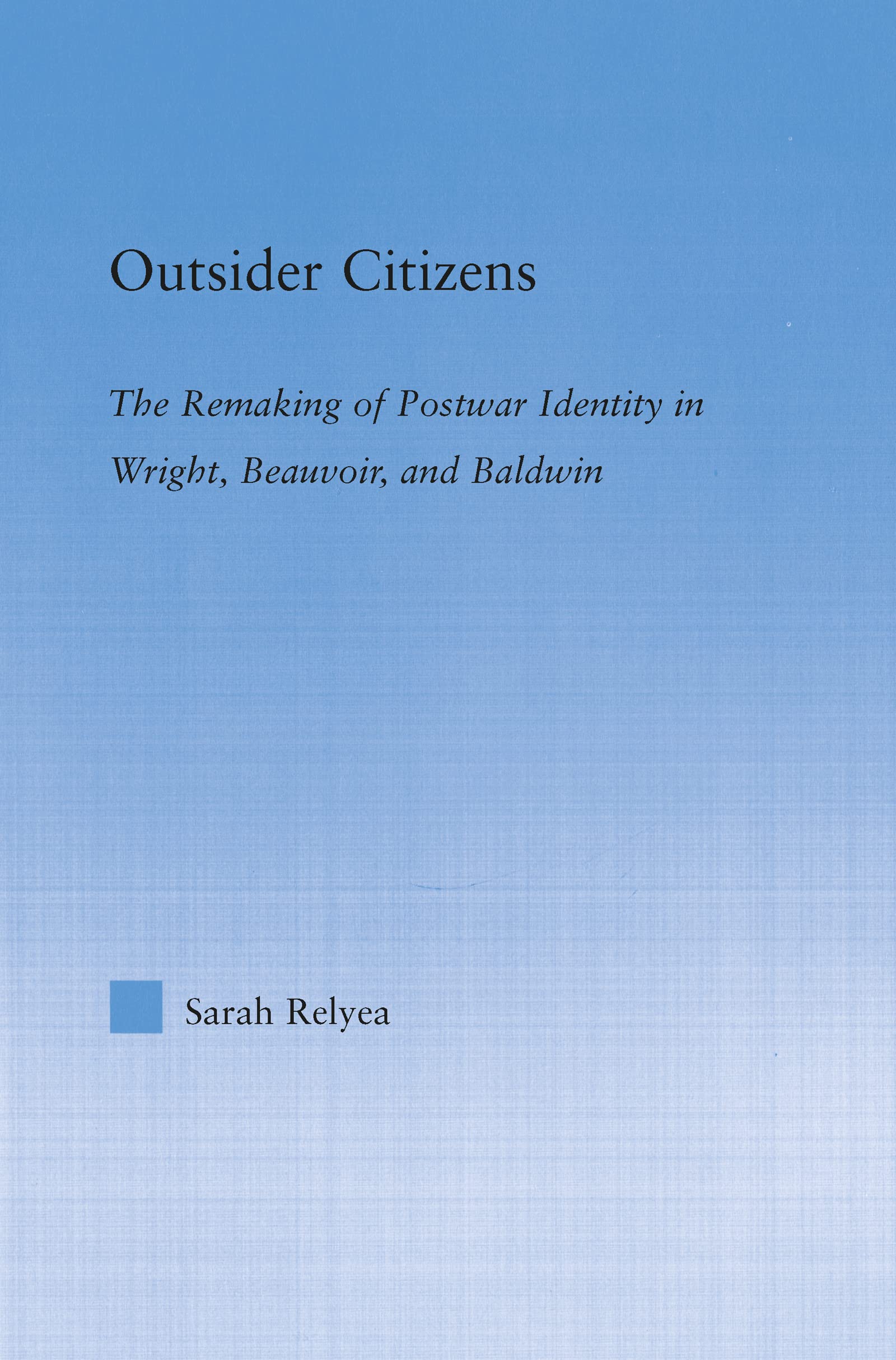 Outsider Citizens: The Remaking of Postwar Identity in Wright, Beauvoir, and Baldwin (Literary Criticism and Cultural Theory)