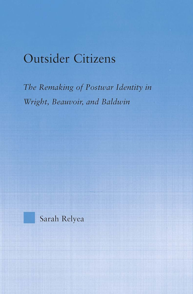 Outsider Citizens: The Remaking of Postwar Identity in Wright, Beauvoir, and Baldwin (Literary Criticism and Cultural Theory)