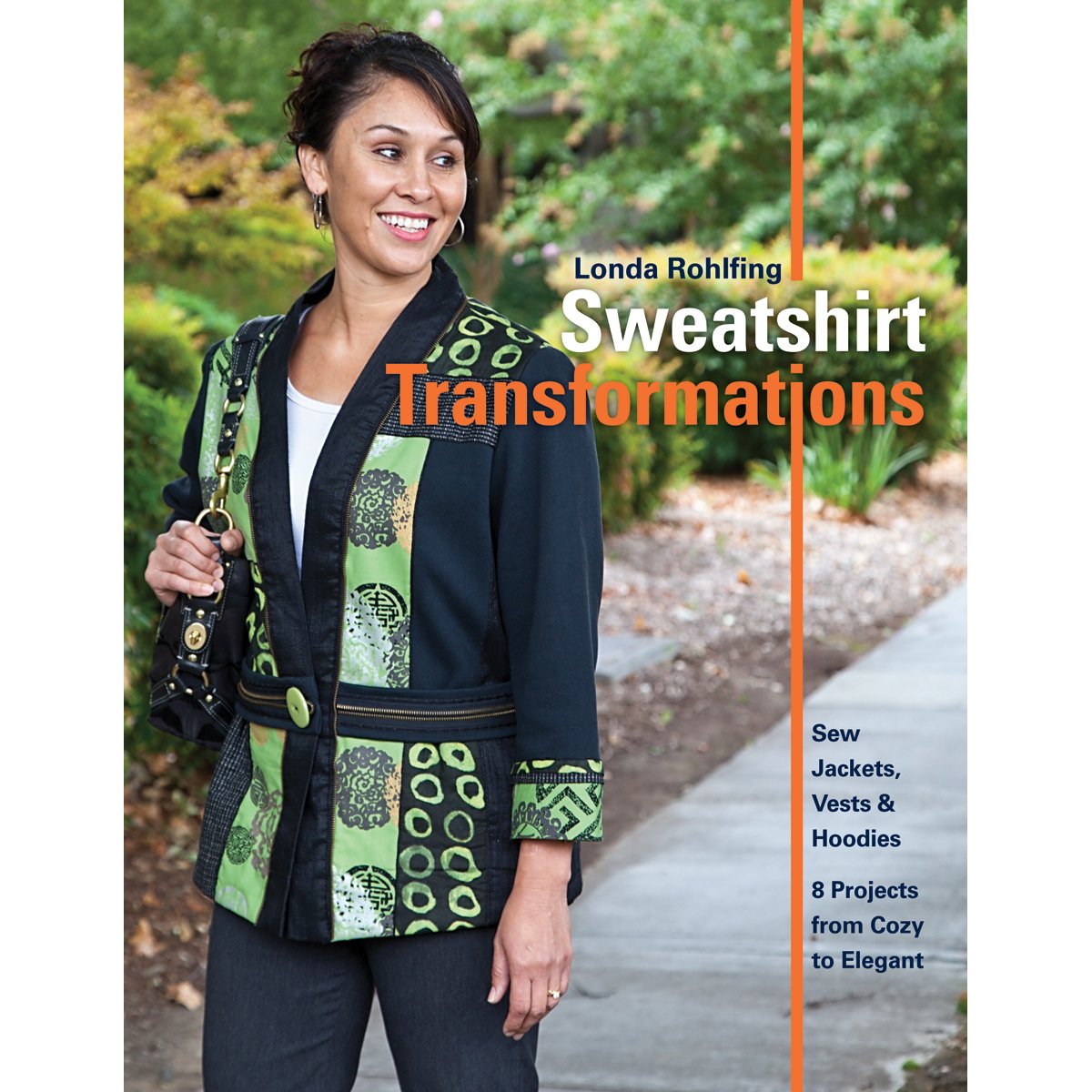 Sweatshirt Transformations: Sew Jackets, Vests & Hoodies  8 Projects from Cozy to Elegant