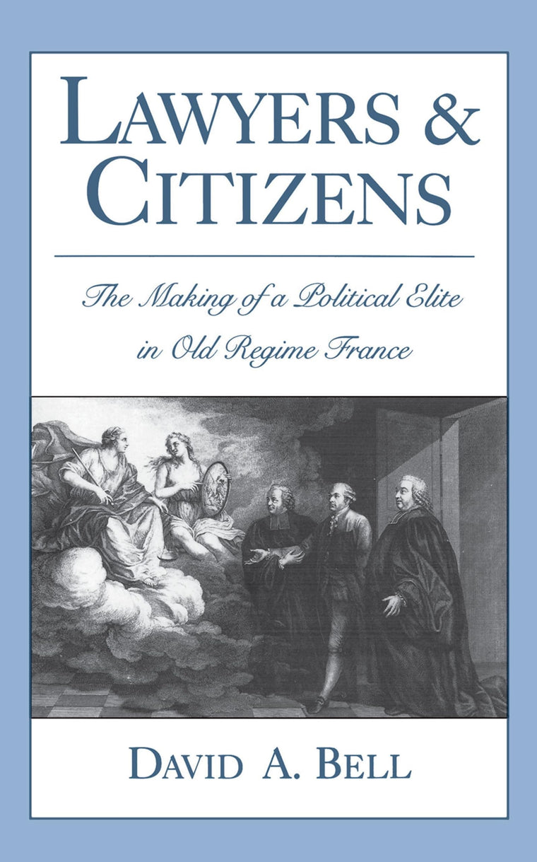 Lawyers and Citizens: The Making of a Political Elite in Old Regime France