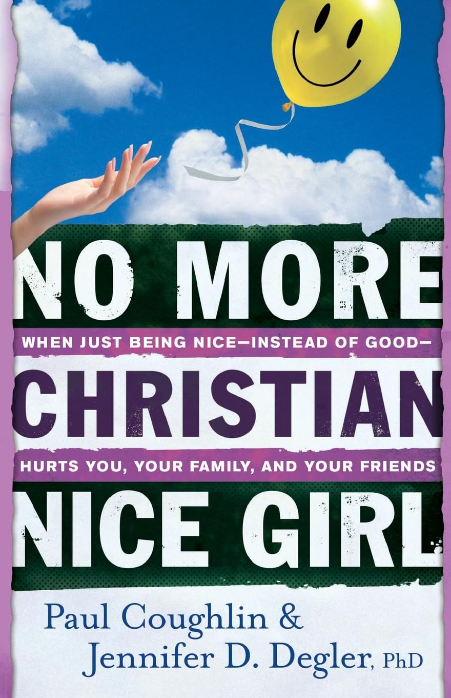 No More Christian Nice Girl: When Just Being Nice--Instead of Good--Hurts You, Your Family, and Your Friends