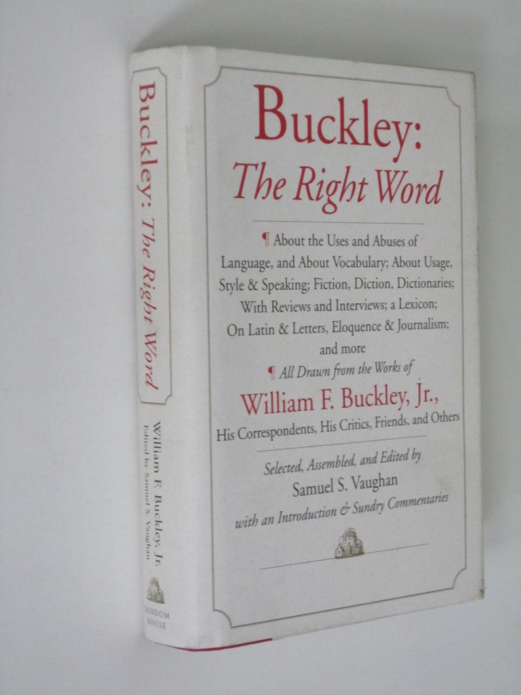 Buckley: The Right Word: About the Uses and Abuses of Language, including Vocabu lary;: Usage; Style & Speaking; Fiction, Diction & Dictionaries; Reviews & Interviews; a Lexicon...