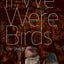 If We Were Birds