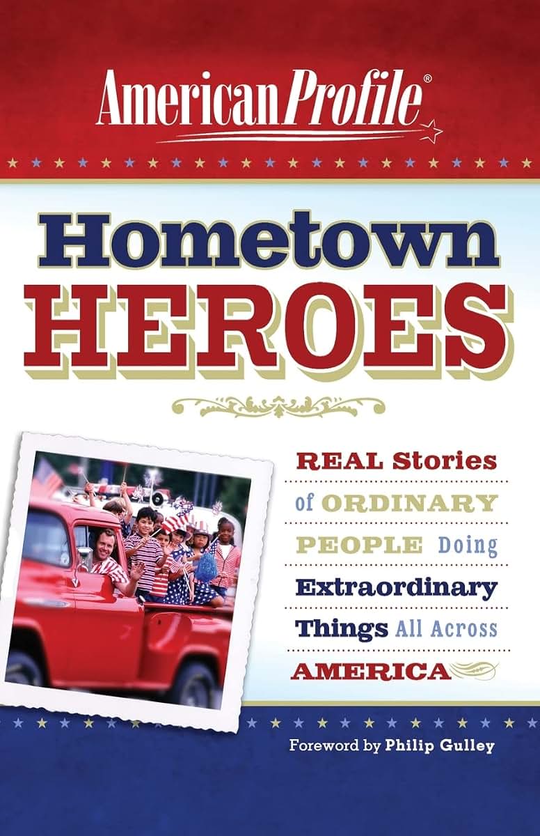 Hometown Heroes: Real Stories of Ordinary People Doing Extraordinary Things All Across America (American Profile)