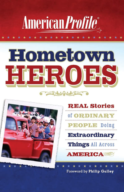 Hometown Heroes: Real Stories of Ordinary People Doing Extraordinary Things All Across America (American Profile)