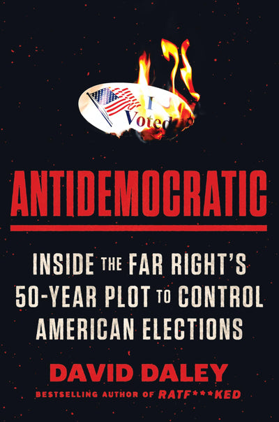 Antidemocratic: Inside the Far Right's Fifty-Year Plot to Control American Elections