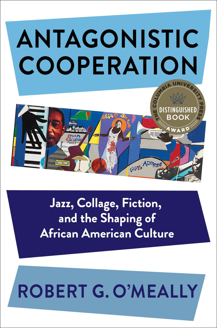 Antagonistic Cooperation: Jazz, Collage, Fiction, and the Shaping of African American Culture (Leonard Hastings Schoff Lectures)
