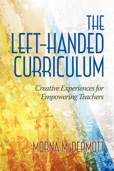 The Left Handed Curriculum: Creative Experiences for Empowering Teachers (NA)