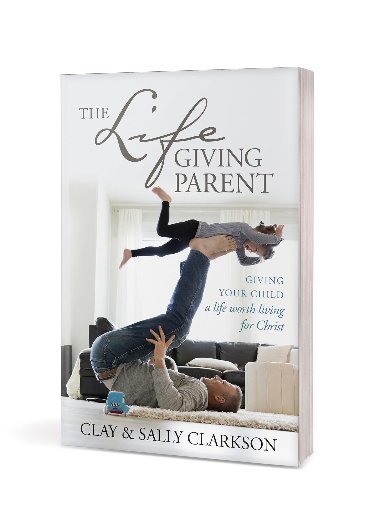 The Lifegiving Parent: Giving Your Child a Life Worth Living for Christ