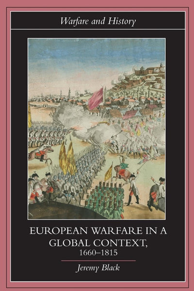European Warfare in a Global Context, 1660-1815 (Warfare and History)