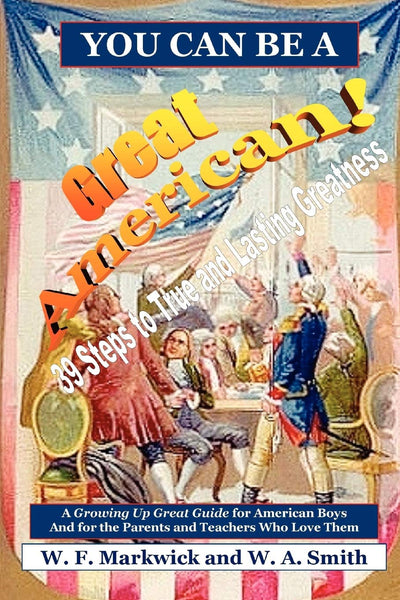 You Can Be a Great American!: 39 Steps to True and Lasting Greatness: a Growing Up Great Guide for American Boys and for the Parents and Teachers Who Love Them