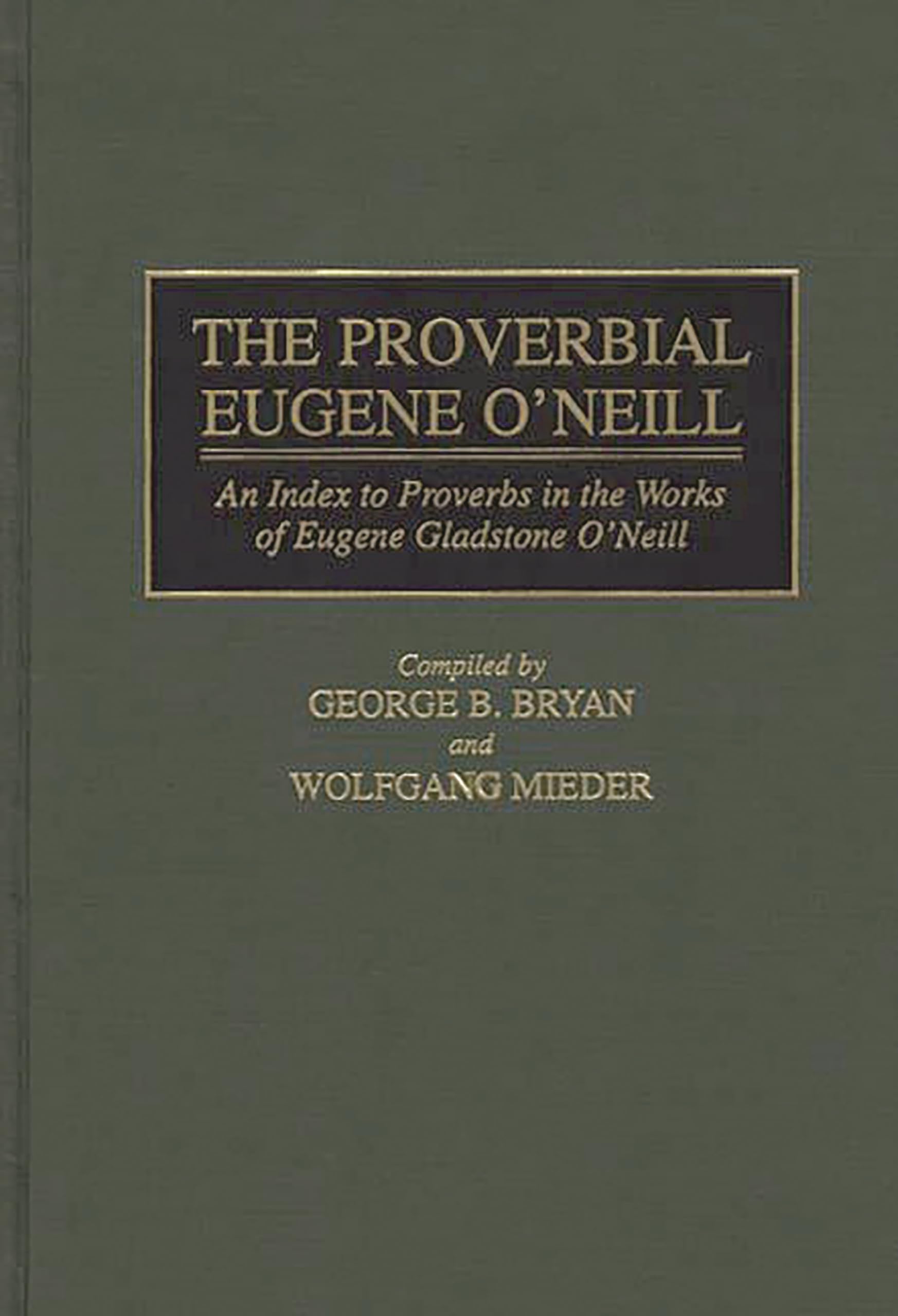 The Proverbial Eugene O'Neill: An Index to Proverbs in the Works of Eugene Gladstone O'Neill (Bibliographies and Indexes in American Literature)