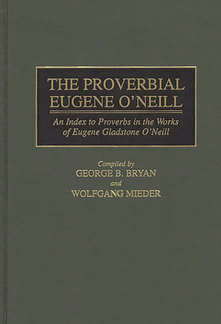 The Proverbial Eugene O'Neill: An Index to Proverbs in the Works of Eugene Gladstone O'Neill (Bibliographies and Indexes in American Literature)