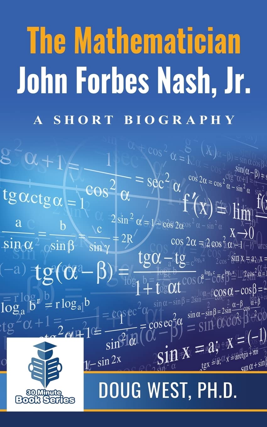 The Mathematician John Forbes Nash Jr. ? A Short Biography (30 Minute Book Series)