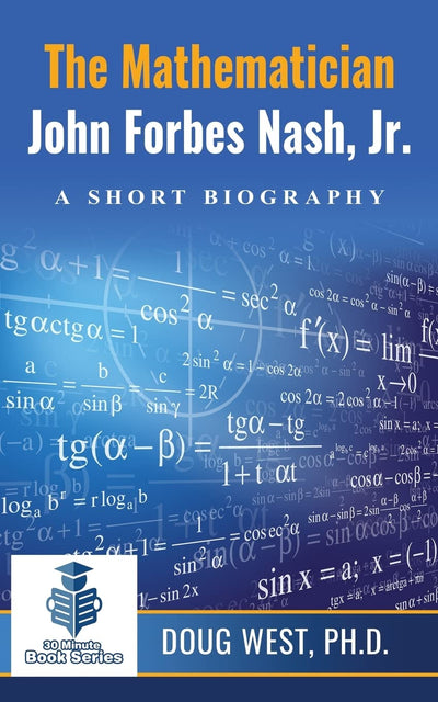 The Mathematician John Forbes Nash Jr. ? A Short Biography (30 Minute Book Series)