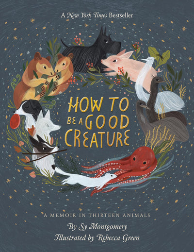 How To Be A Good Creature: A Memoir in Thirteen Animals by M