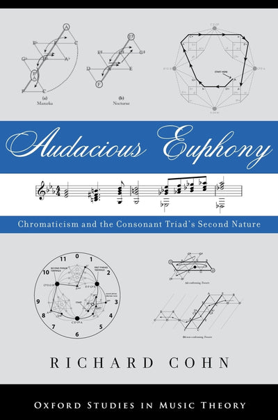 Audacious Euphony: Chromatic Harmony and the Triad's Second Nature (Oxford Studies in Music Theory)
