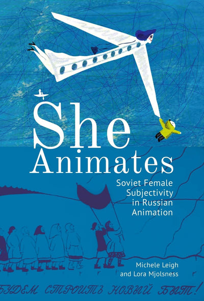 She Animates: Soviet Female Subjectivity in Russian Animation (Film and Media Studies)