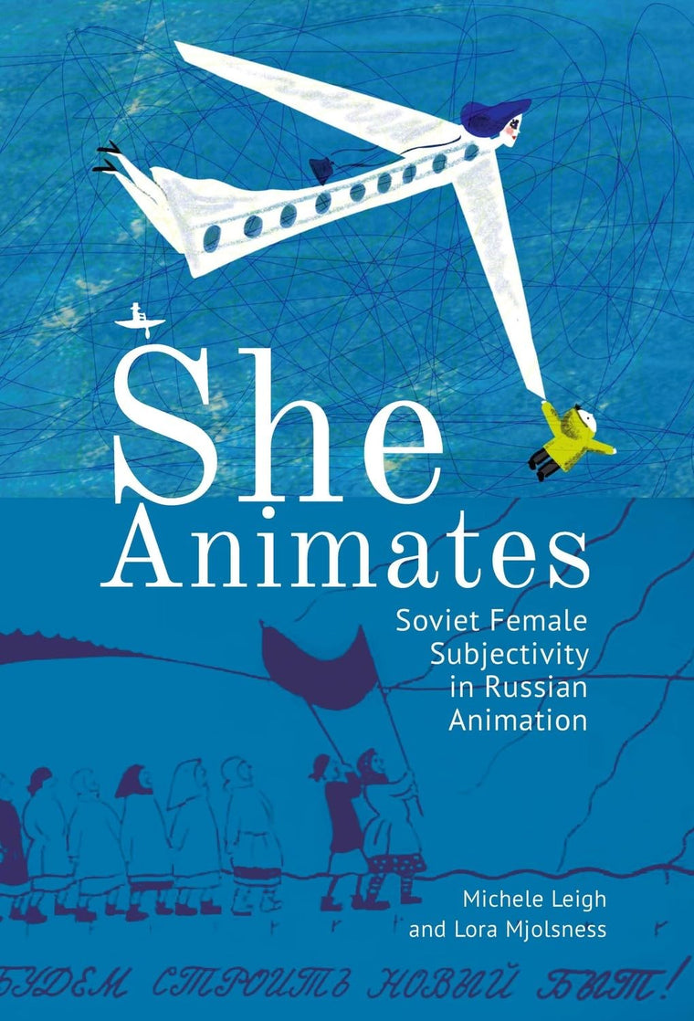 She Animates: Soviet Female Subjectivity in Russian Animation (Film and Media Studies)