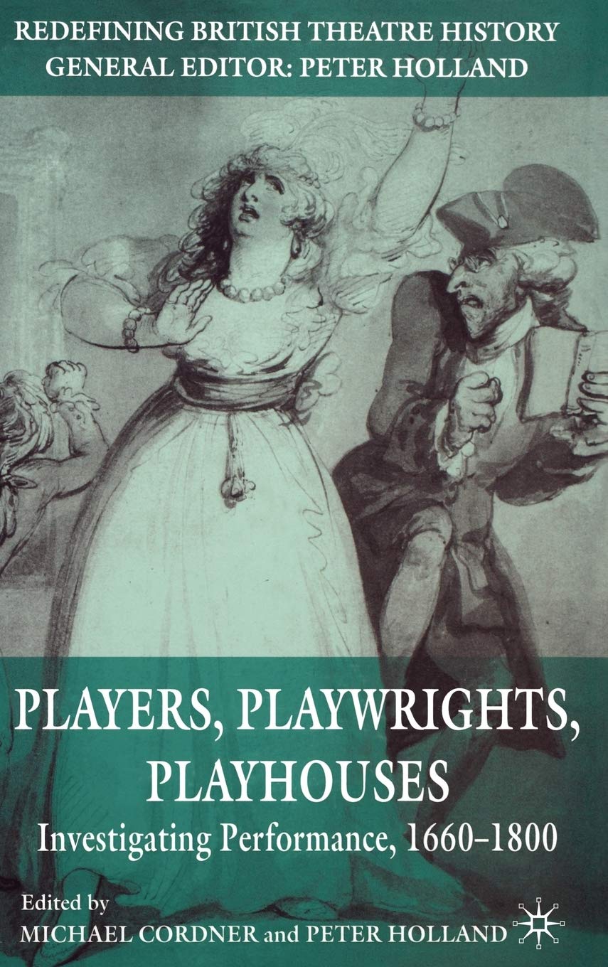 Players, Playwrights, Playhouses: Investigating Performance, 1660-1800 (Redefining British Theatre History)