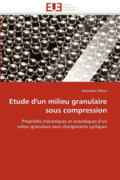 Etude d'un milieu granulaire sous compression: Propriétés mécaniques et acoustiques d'un milieu granulaire sous chargements cycliques (French Edition)