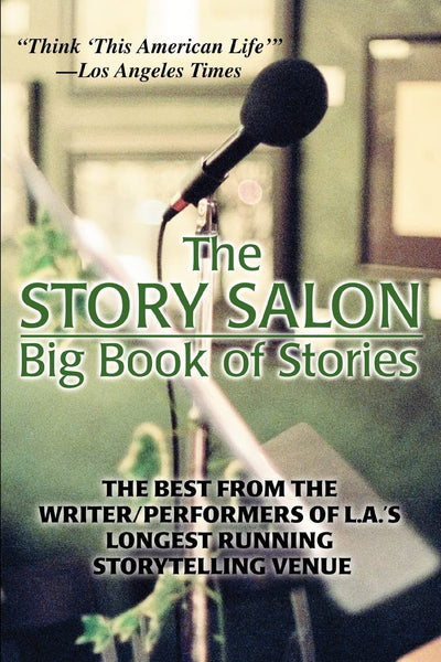 The Story Salon Big Book of Stories: The Best from L.A.s Longest Running Storytelling Venue