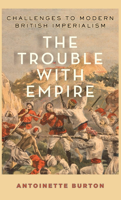The Trouble with Empire: Challenges to Modern British Imperialism
