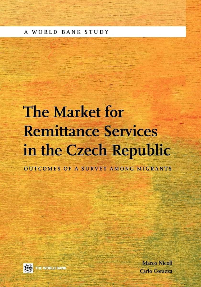 The Market for Remittance Services in the Czech Republic: Outcomes of a Survey Among Migrants (World Bank Studies)