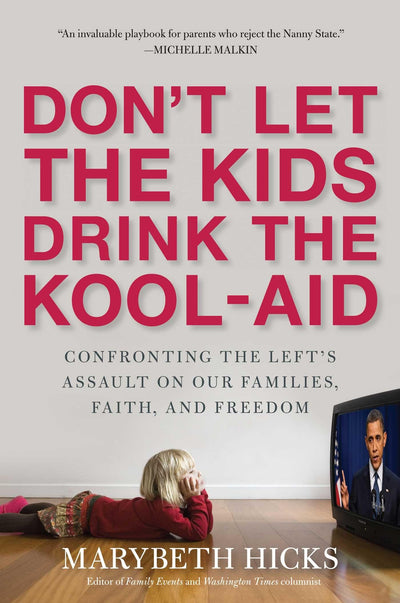 Don't Let the Kids Drink the Kool-Aid: Confronting the Left's Assault on Our Families, Faith, and Freedom