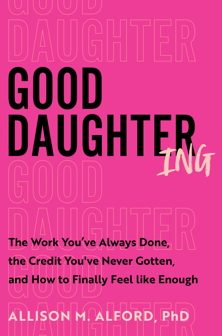 Good Daughtering: The Work You've Always Done, the Credit You've Never Gotten, and How to Finally Feel Like Enough - An Essential Guide for Adult Daughters to Navigate Family Dynamics and Boundaries