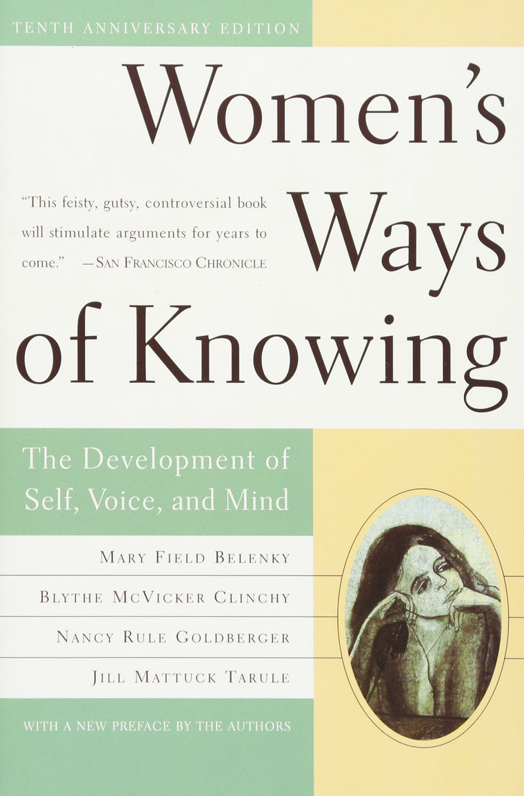 Women's Ways of Knowing (10th Anniversary Edition): The Development of Self, Voice, and Mind