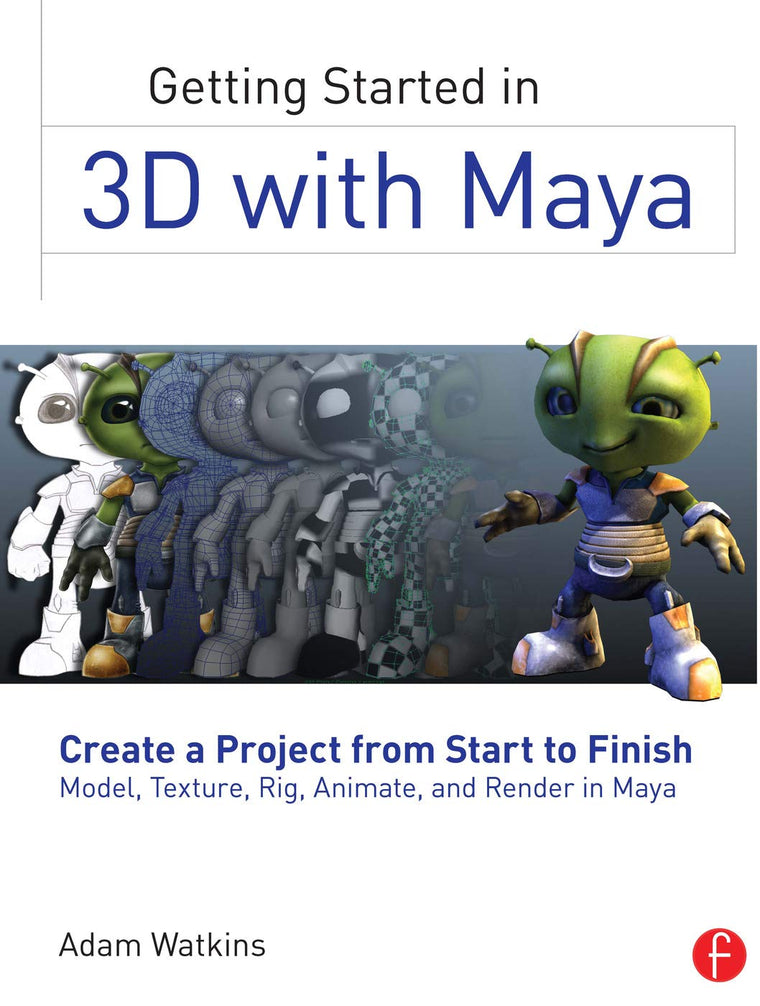 Getting Started in 3D with Maya: Create a Project from Start to FinishModel, Texture, Rig, Animate, and Render in Maya