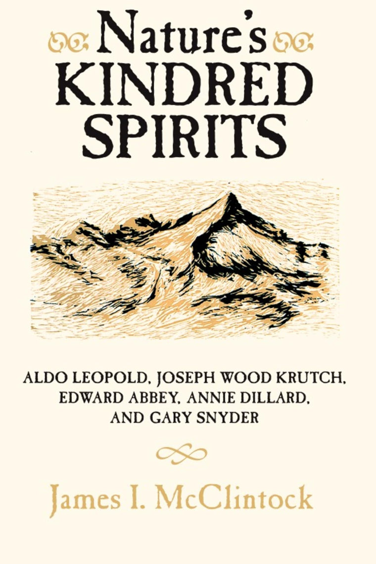 Nature's Kindred Spirits: Aldo Leopold, Joseph Wood Krutch, Edward Abbey, Annie Dillard, and Gary Snyder